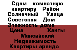 Сдам 1-комнатную квартиру › Район ­ Солнечный  › Улица ­ Советская › Дом ­ 4 › Этажность дома ­ 2 › Цена ­ 16 000 - Ханты-Мансийский Недвижимость » Квартиры аренда   